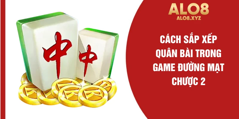 Cách sắp xếp quân bài trong game đường mạt chược 2