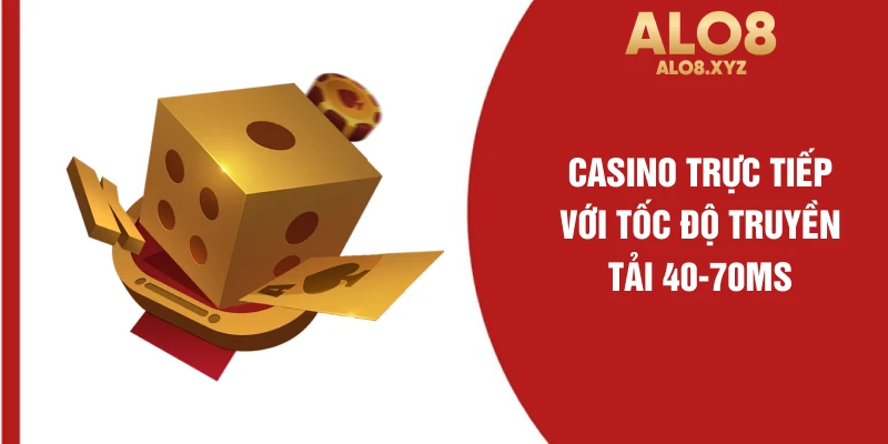 Casino trực tiếp với tốc độ truyền tải 40-70ms
