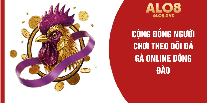 Cộng đồng người chơi theo dõi đá gà online đông đảo