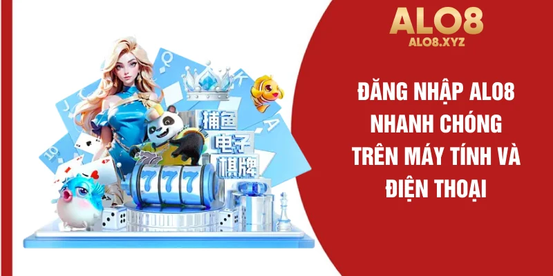 Đăng nhập ALO8 nhanh chóng trên máy tính và điện thoại