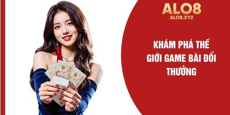 Khám phá thế giới game bài đổi thưởng