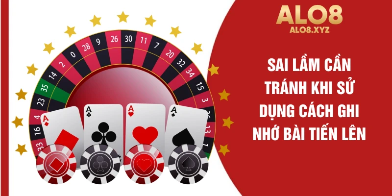 Sai lầm cần tránh khi sử dụng cách ghi nhớ bài tiến lên