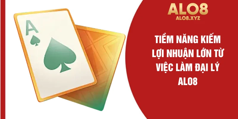 Tiềm năng kiếm lợi nhuận lớn từ việc làm đại lý ALO8