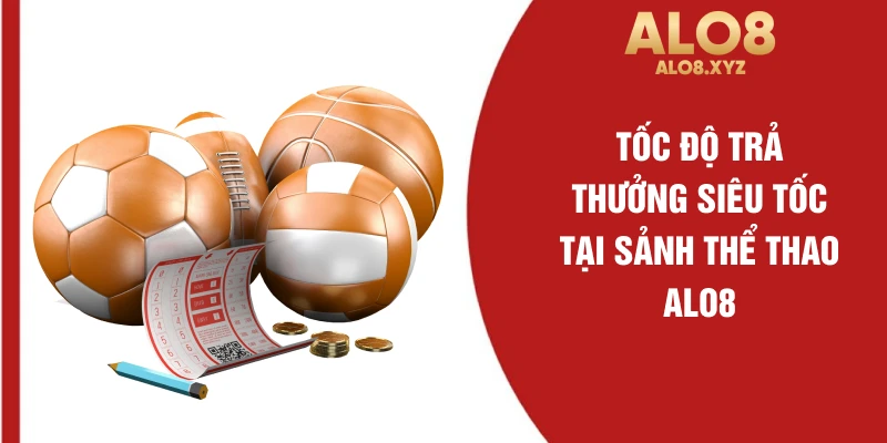 Tốc độ trả thưởng siêu tốc tại sảnh thể thao ALO8 