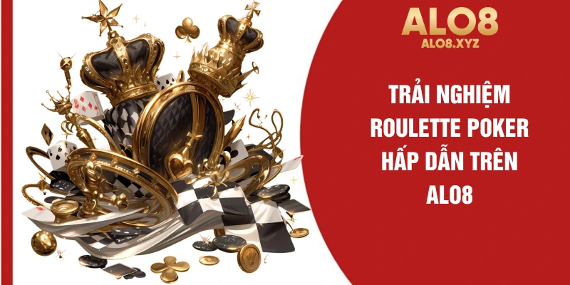 Trải nghiệm roulette poker hấp dẫn trên ALO8